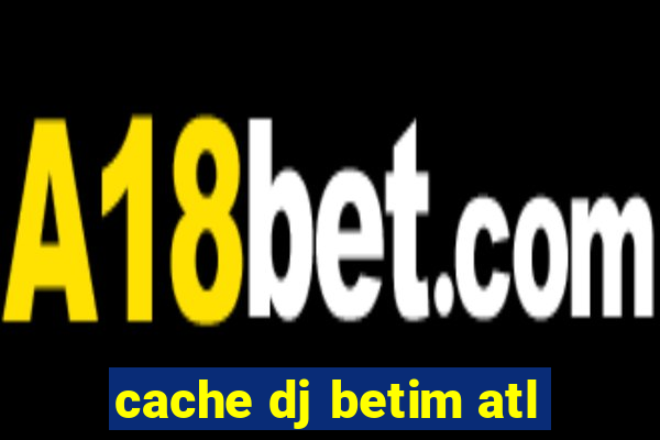 cache dj betim atl